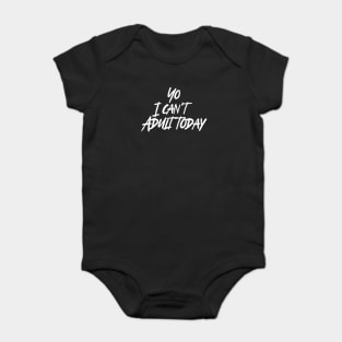 Yo I Can't Adult Today Funny Baby Bodysuit